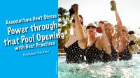 Associations Don’t Stress — Power through  that Pool Opening with Best Practices